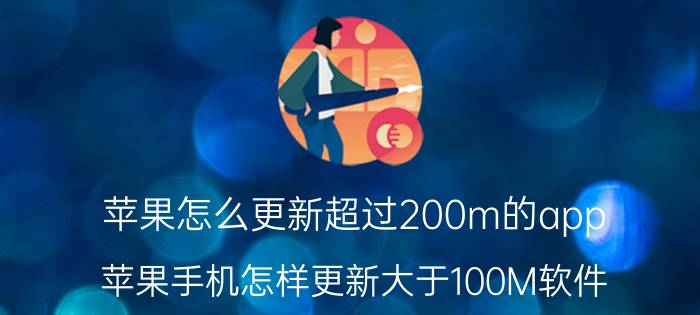 苹果怎么更新超过200m的app 苹果手机怎样更新大于100M软件？